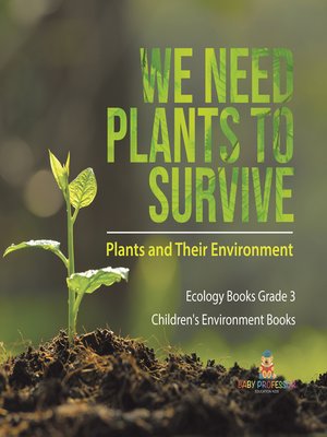 cover image of We Need Plants to Survive --Plants and Their Environment--Ecology Books Grade 3--Children's Environment Books